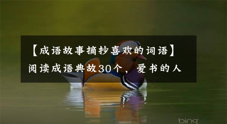 【成语故事摘抄喜欢的词语】阅读成语典故30个,爱书的人怎么可能不知道?建议收藏,详细品评。