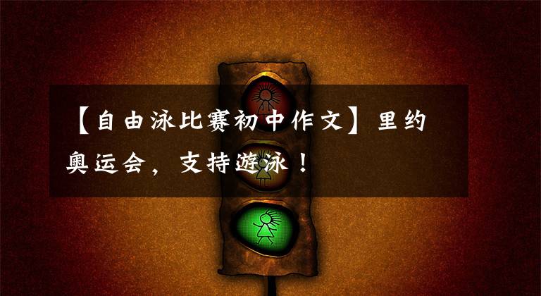 【自由泳比赛初中作文】里约奥运会,支持游泳!