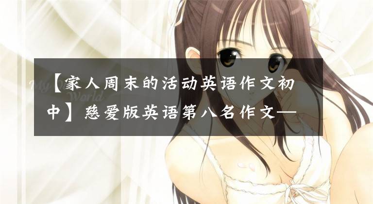 【家人周末的活动英语作文初中】慈爱版英语第八名作文——My weekend