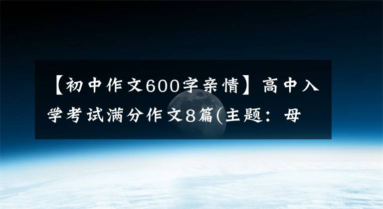 【初中作文600字亲情】高中入学考试满分作文8篇(主题:母爱篇)