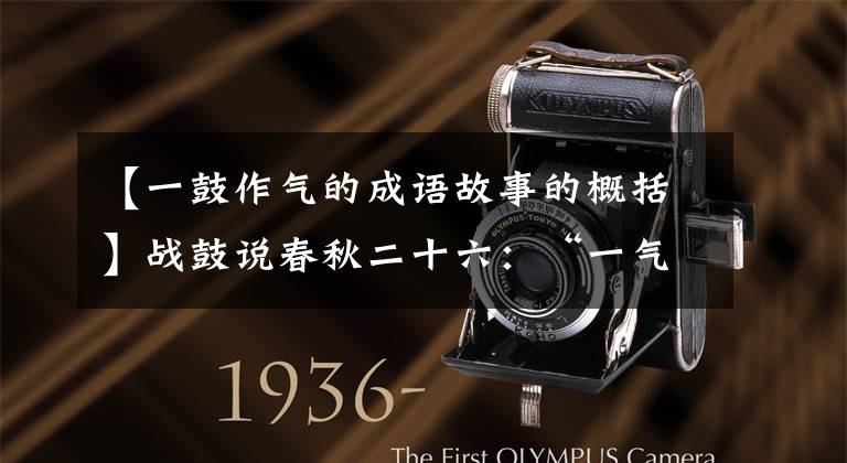 【一鼓作气的成语故事的概括】战鼓说春秋二十六：“一气之下”，曹先生说论战打败了诸军。