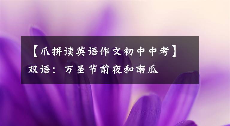 【爪拼读英语作文初中中考】双语:万圣节前夜和南瓜