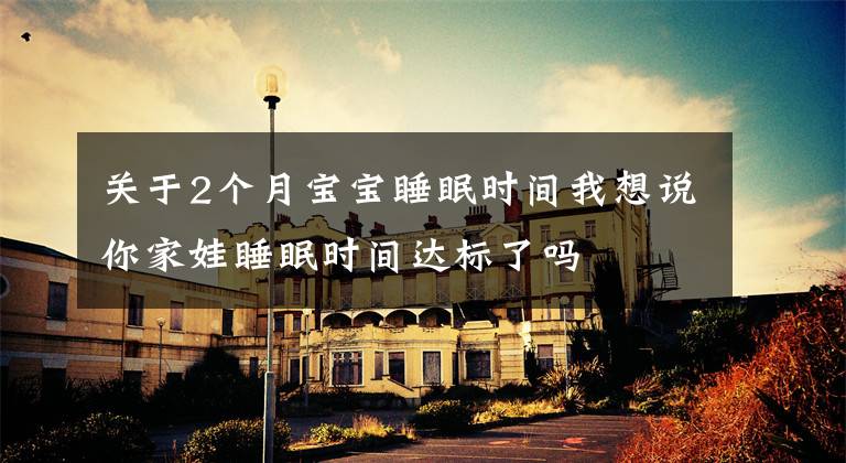 关于2个月宝宝睡眠时间我想说你家娃睡眠时间达标了吗