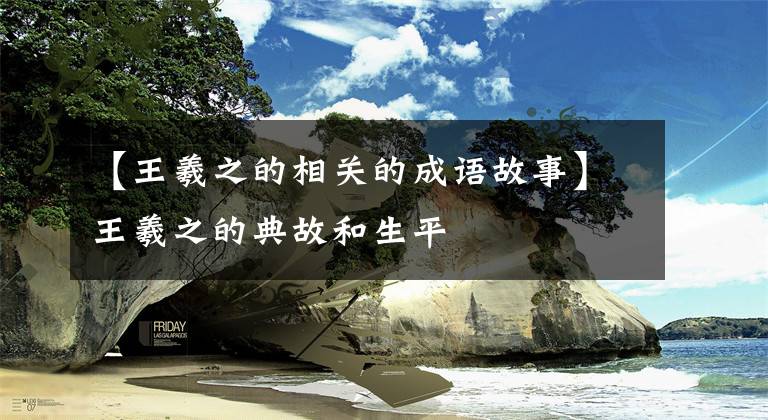 【王羲之的相关的成语故事】王羲之的典故和生平