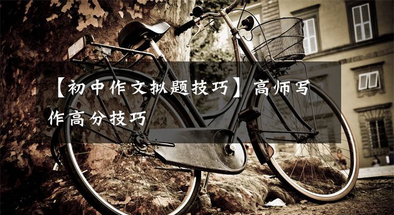 【初中作文拟题技巧】高师写作高分技巧