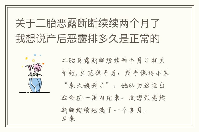 关于二胎恶露断断续续两个月了我想说产后恶露排多久是正常的?医生说出现这些症状,一定要去医院