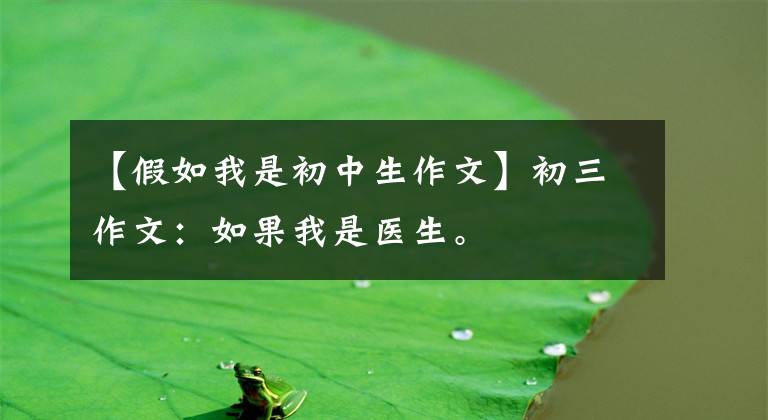 【假如我是初中生作文】初三作文:如果我是医生。