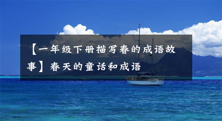 【一年级下册描写春的成语故事】春天的童话和成语