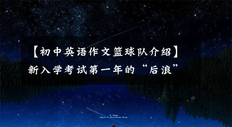 【初中英语作文篮球队介绍】新入学考试第一年的“后浪”引人注目