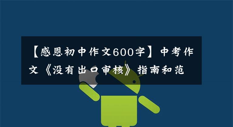 【感恩初中作文600字】中考作文《没有出口审核》指南和范文