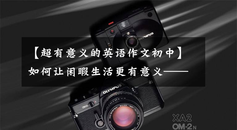 【超有意义的英语作文初中】如何让闲暇生活更有意义——2019年江苏省连云港市中考英语手写作文