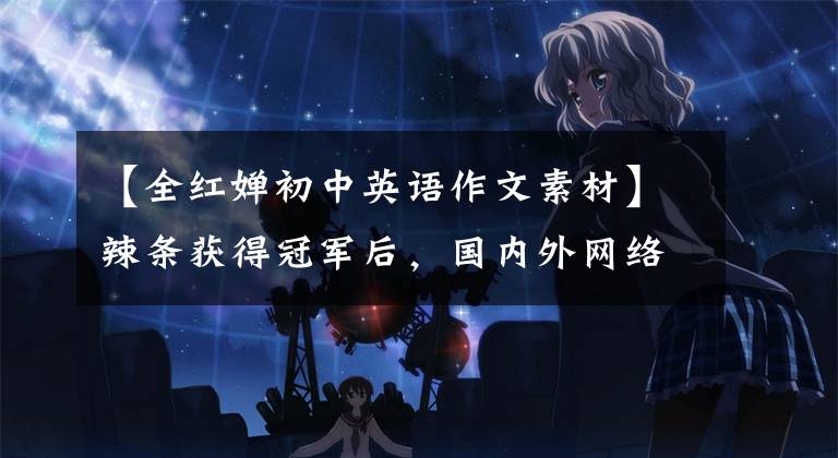 【全红婵初中英语作文素材】辣条获得冠军后,国内外网络大受欢迎,原来最简单的英语说就是这个。