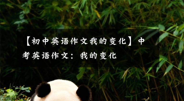 【初中英语作文我的变化】中考英语作文:我的变化