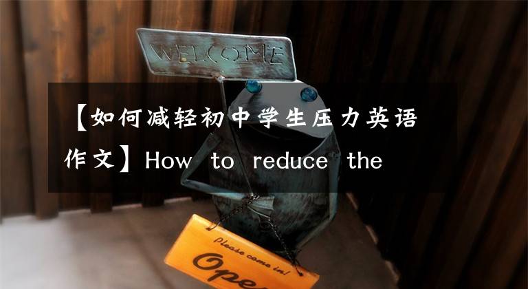 【如何减轻初中学生压力英语作文】How  to  reduce  the  pressure书面表达