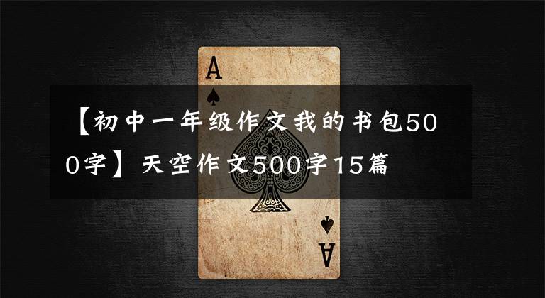 【初中一年级作文我的书包500字】天空作文500字15篇