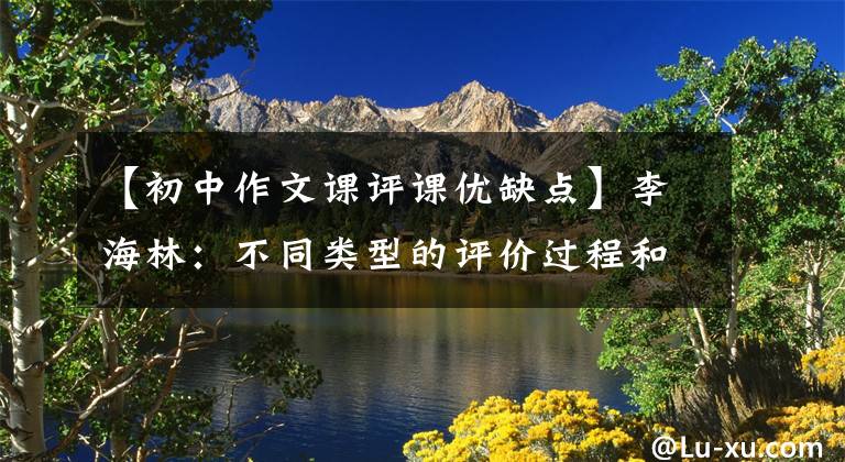 【初中作文课评课优缺点】李海林:不同类型的评价过程和必备