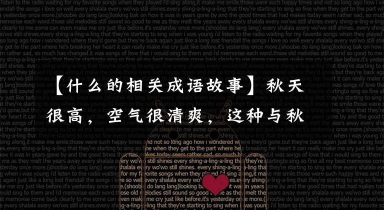 【什么的相关成语故事】秋天很高,空气很清爽,这种与秋天相关的成语故事给孩子们听。