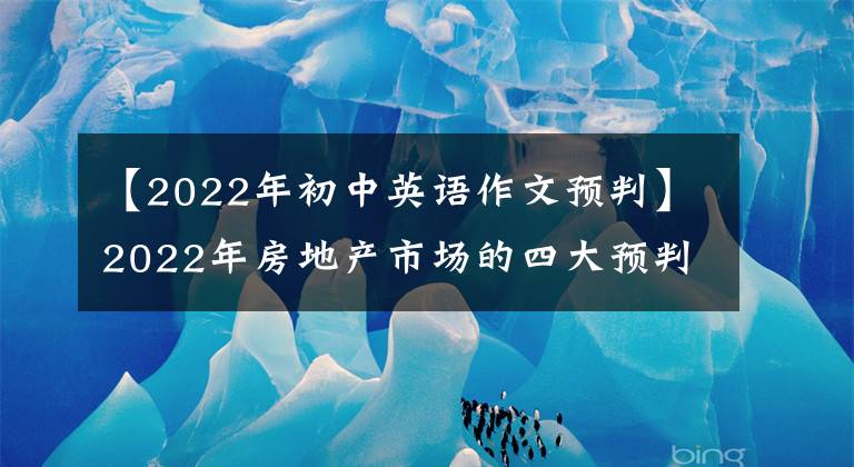 【2022年初中英语作文预判】2022年房地产市场的四大预判，改革的房地产市场怎么走？这四个基本逻辑需要理解