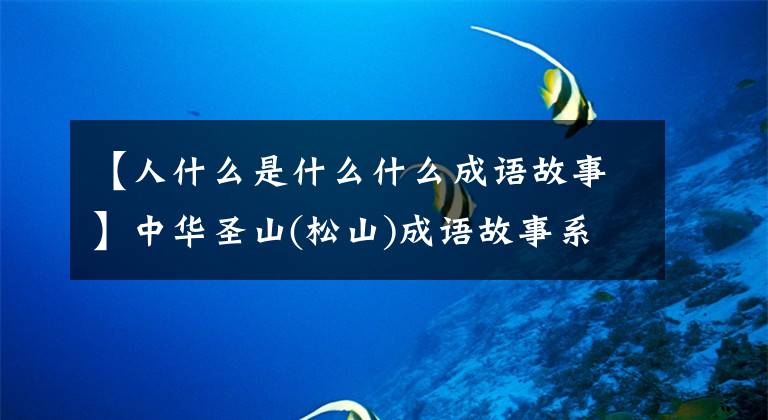 【人什么是什么什么成语故事】中华圣山(松山)成语故事系列13《天人合一》
