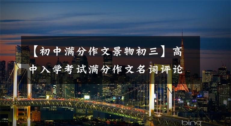 【初中满分作文景物初三】高中入学考试满分作文名词评论——我是风景
