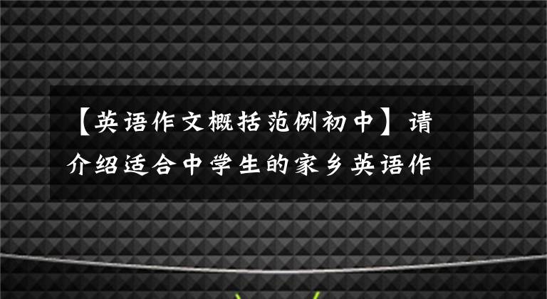 【英语作文概括范例初中】请介绍适合中学生的家乡英语作文,尽快为孩子们收藏。