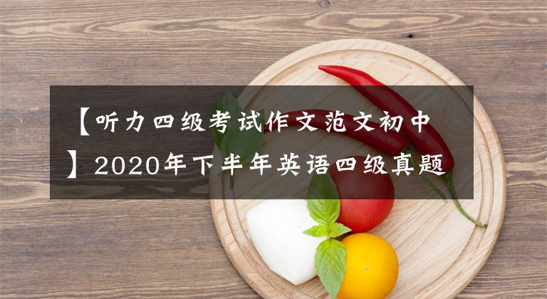 【听力四级考试作文范文初中】2020年下半年英语四级真题答案最新2020年12月英语四级翻译作文范文听力原文真题答案分析