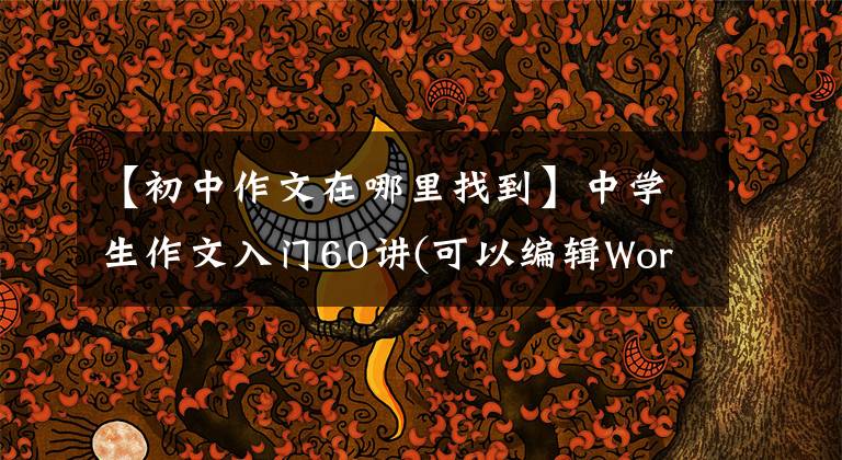 【初中作文在哪里找到】中学生作文入门60讲(可以编辑Word版)