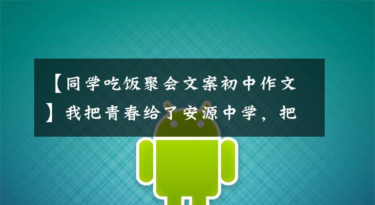 【同学吃饭聚会文案初中作文】我把青春给了安源中学,把回忆给了上面!