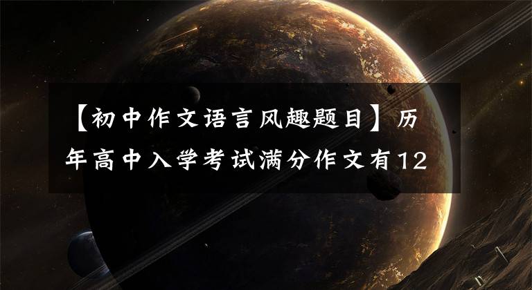 【初中作文语言风趣题目】历年高中入学考试满分作文有12篇文采词坛。