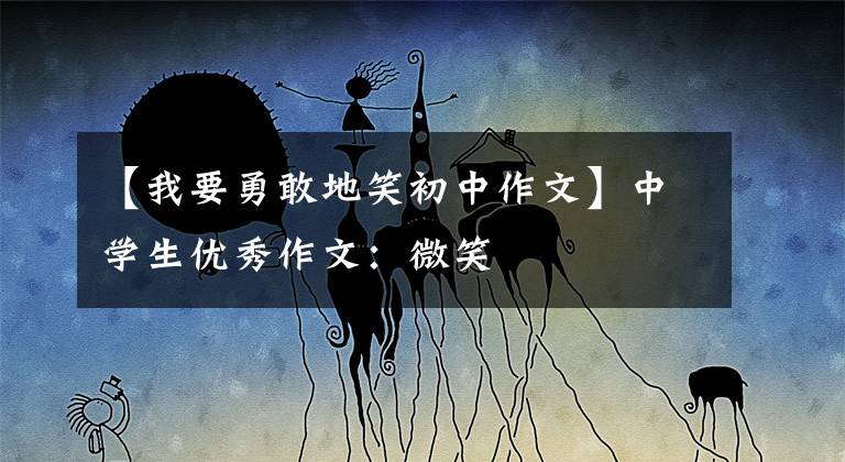 【我要勇敢地笑初中作文】中学生优秀作文:微笑