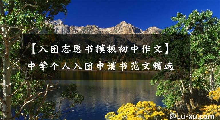 【入团志愿书模板初中作文】中学个人入团申请书范文精选6篇