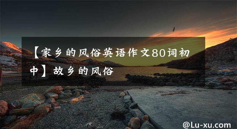 【家乡的风俗英语作文80词初中】故乡的风俗