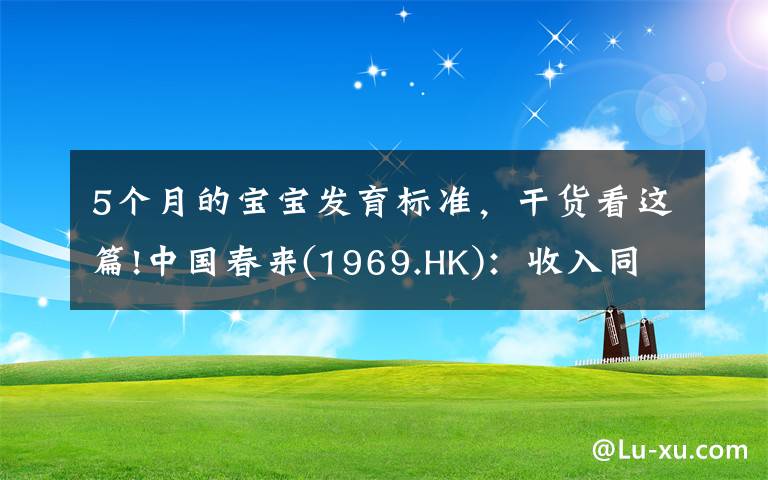 5个月的宝宝发育标准,干货看这篇!中国春来(1969.HK):收入同增48.3%,职业教育东风下的"黑马