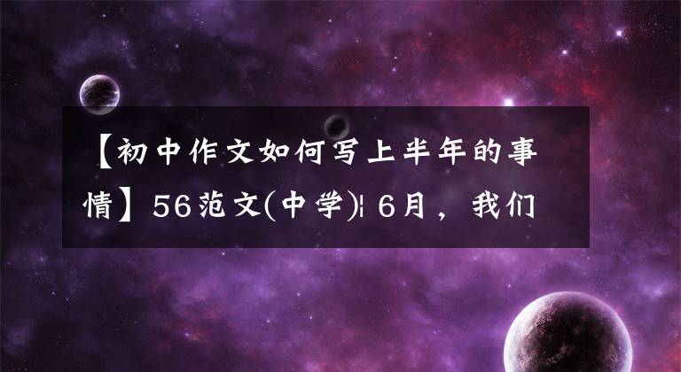 【初中作文如何写上半年的事情】56范文(中学)| 6月,我们一起去约会:书信体作文要融入情况