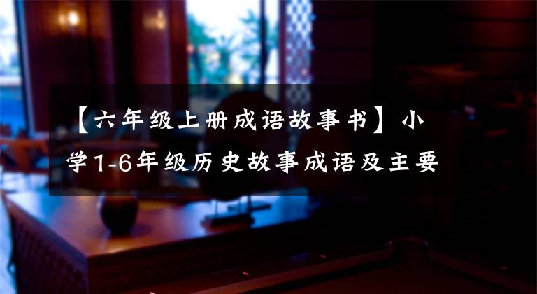 【六年级上册成语故事书】小学1-6年级历史故事成语及主要人物，你还记得多少人？