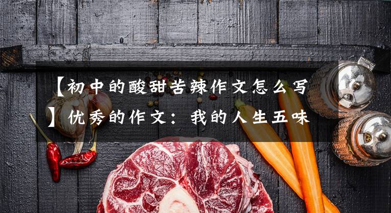 【初中的酸甜苦辣作文怎么写】优秀的作文:我的人生五味