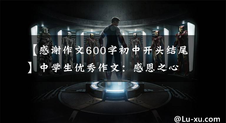 【感谢作文600字初中开头结尾】中学生优秀作文：感恩之心
