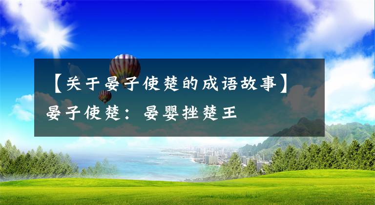 【关于晏子使楚的成语故事】晏子使楚：晏婴挫楚王