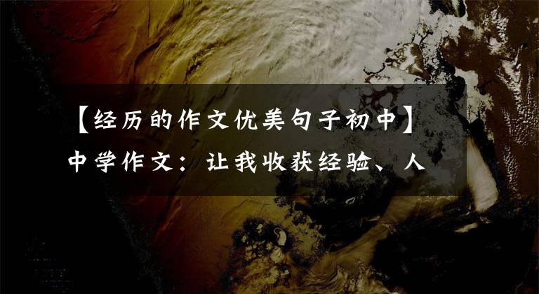 【经历的作文优美句子初中】中学作文：让我收获经验、人生奖章