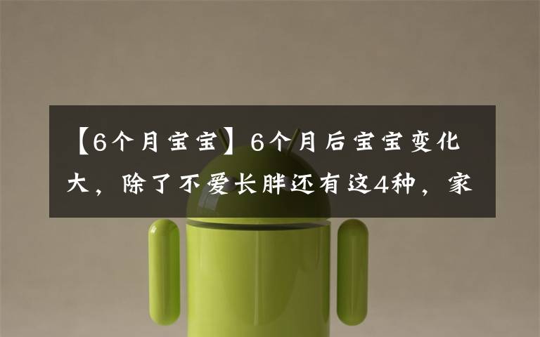 【6个月宝宝】6个月后宝宝变化大,除了不爱长胖还有这4种,家长多了解