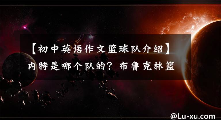 【初中英语作文篮球队介绍】内特是哪个队的？布鲁克林篮网，查一下。