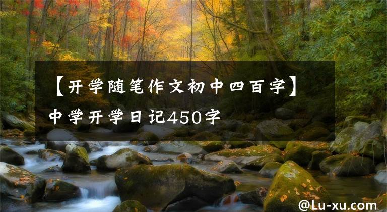 【开学随笔作文初中四百字】中学开学日记450字