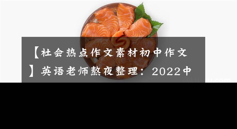 【社会热点作文素材初中作文】英语老师熬夜整理:2022中考英语作文热点话题预测作文,快速印刷