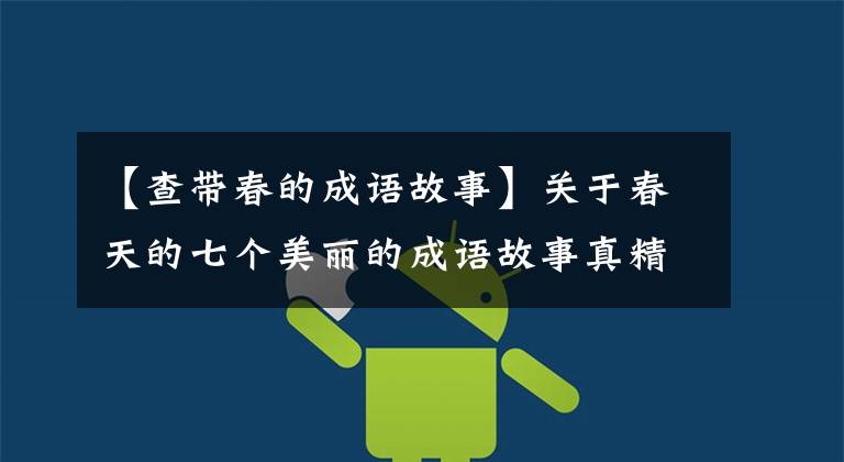 【查带春的成语故事】关于春天的七个美丽的成语故事真精彩