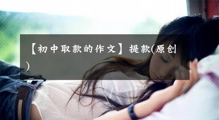 【初中取款的作文】提款(原创)