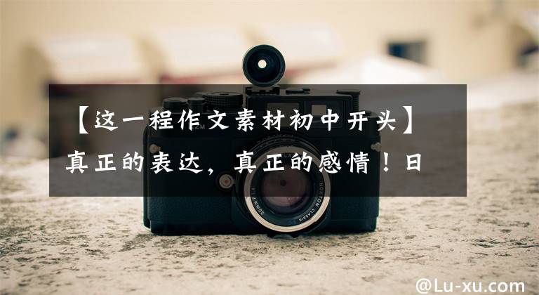 【这一程作文素材初中开头】真正的表达,真正的感情!日照市津安中学教师分析中考汉语写作思路