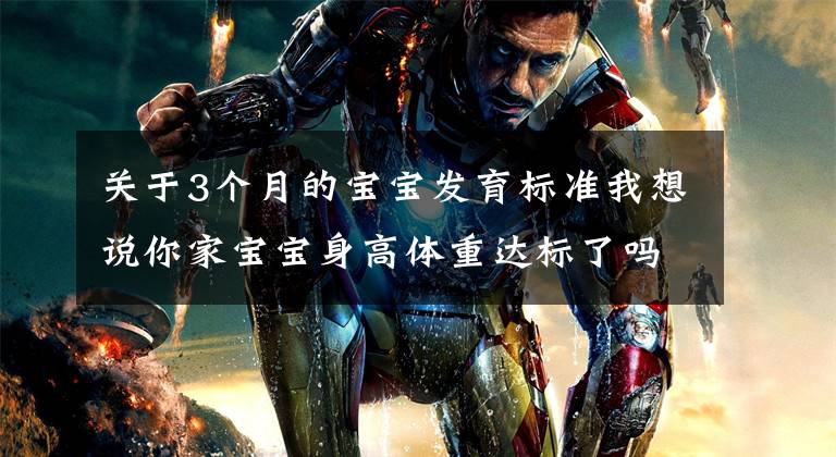 关于3个月的宝宝发育标准我想说你家宝宝身高体重达标了吗,快进来看看