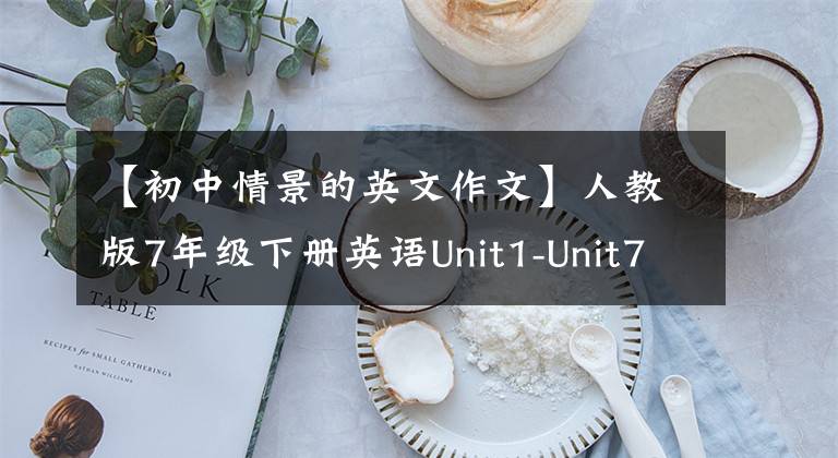 【初中情景的英文作文】人教版7年级下册英语Unit1-Unit7情景对话