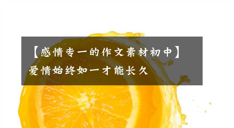 【感情专一的作文素材初中】爱情始终如一才能长久