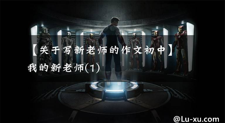 【关于写新老师的作文初中】我的新老师(1)